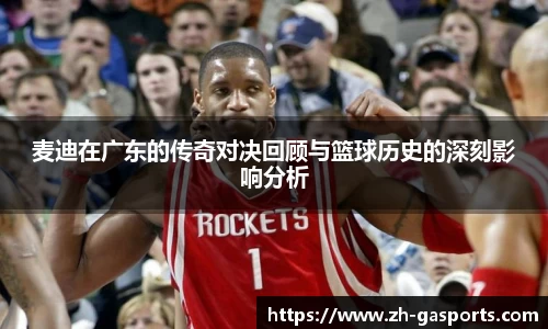 麦迪在广东的传奇对决回顾与篮球历史的深刻影响分析